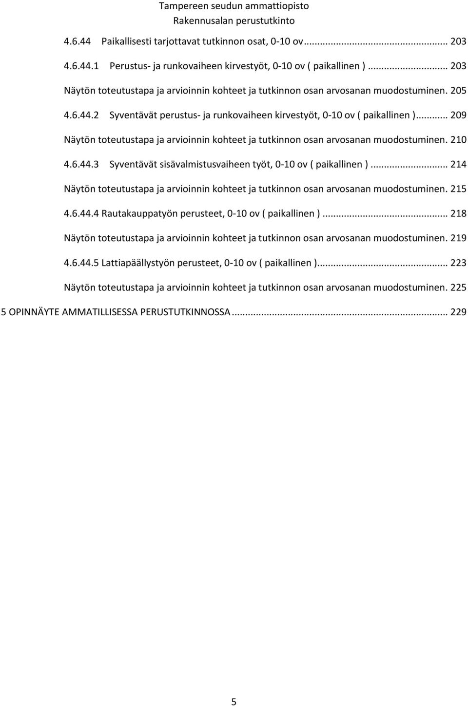 .. 209 Näytön toteutustapa ja arvioinnin kohteet ja tutkinnon osan arvosanan muodostuminen. 210 4.6.44.3 Syventävät sisävalmistusvaiheen työt, 0-10 ov ( paikallinen ).