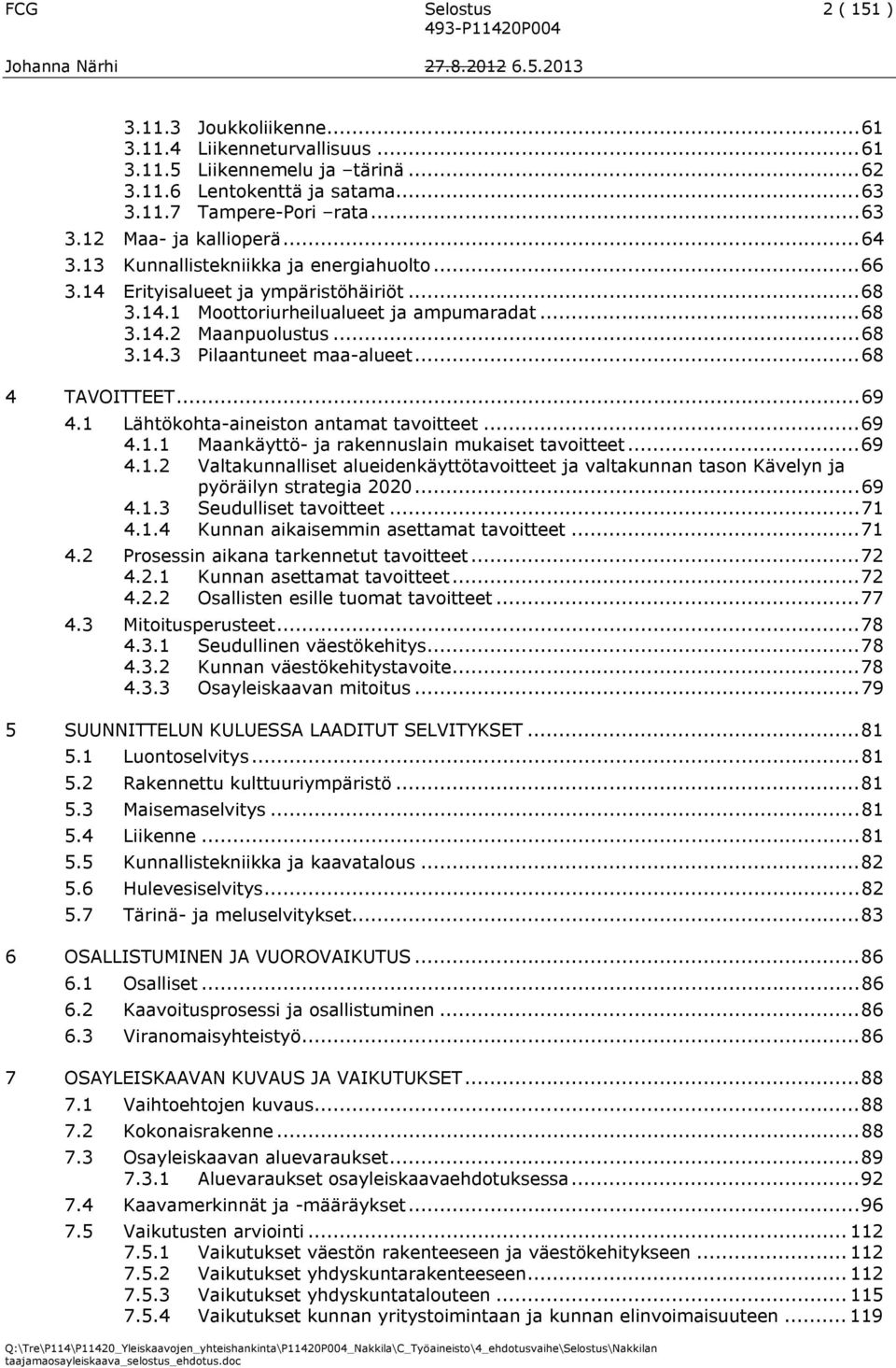 .. 68 4 TAVOITTEET... 69 4.1 Lähtökohta-aineiston antamat tavoitteet... 69 4.1.1 Maankäyttö- ja rakennuslain mukaiset tavoitteet... 69 4.1.2 Valtakunnalliset alueidenkäyttötavoitteet ja valtakunnan tason Kävelyn ja pyöräilyn strategia 2020.