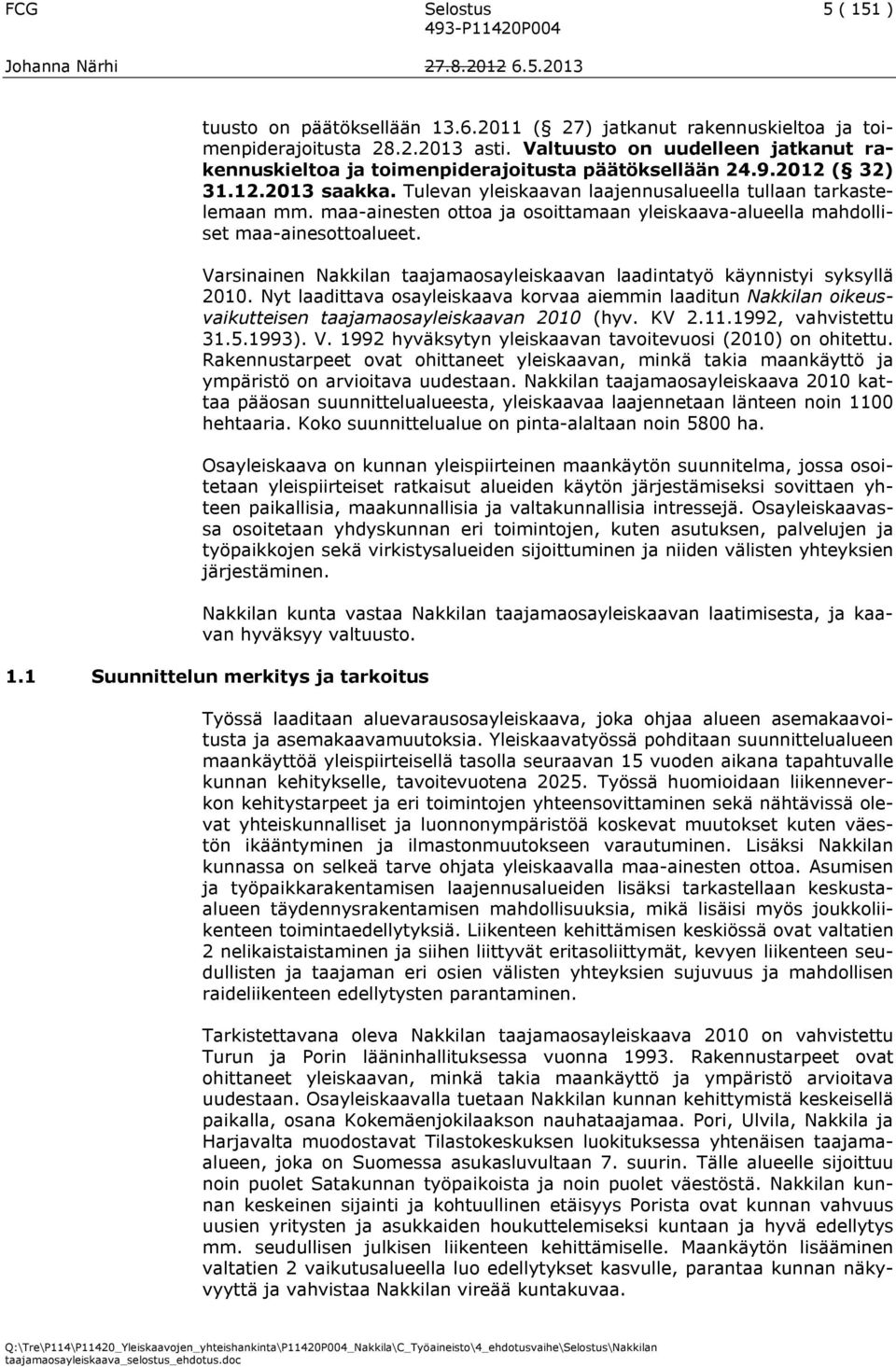 maa-ainesten ottoa ja osoittamaan yleiskaava-alueella mahdolliset maa-ainesottoalueet. Varsinainen Nakkilan taajamaosayleiskaavan laadintatyö käynnistyi syksyllä 2010.