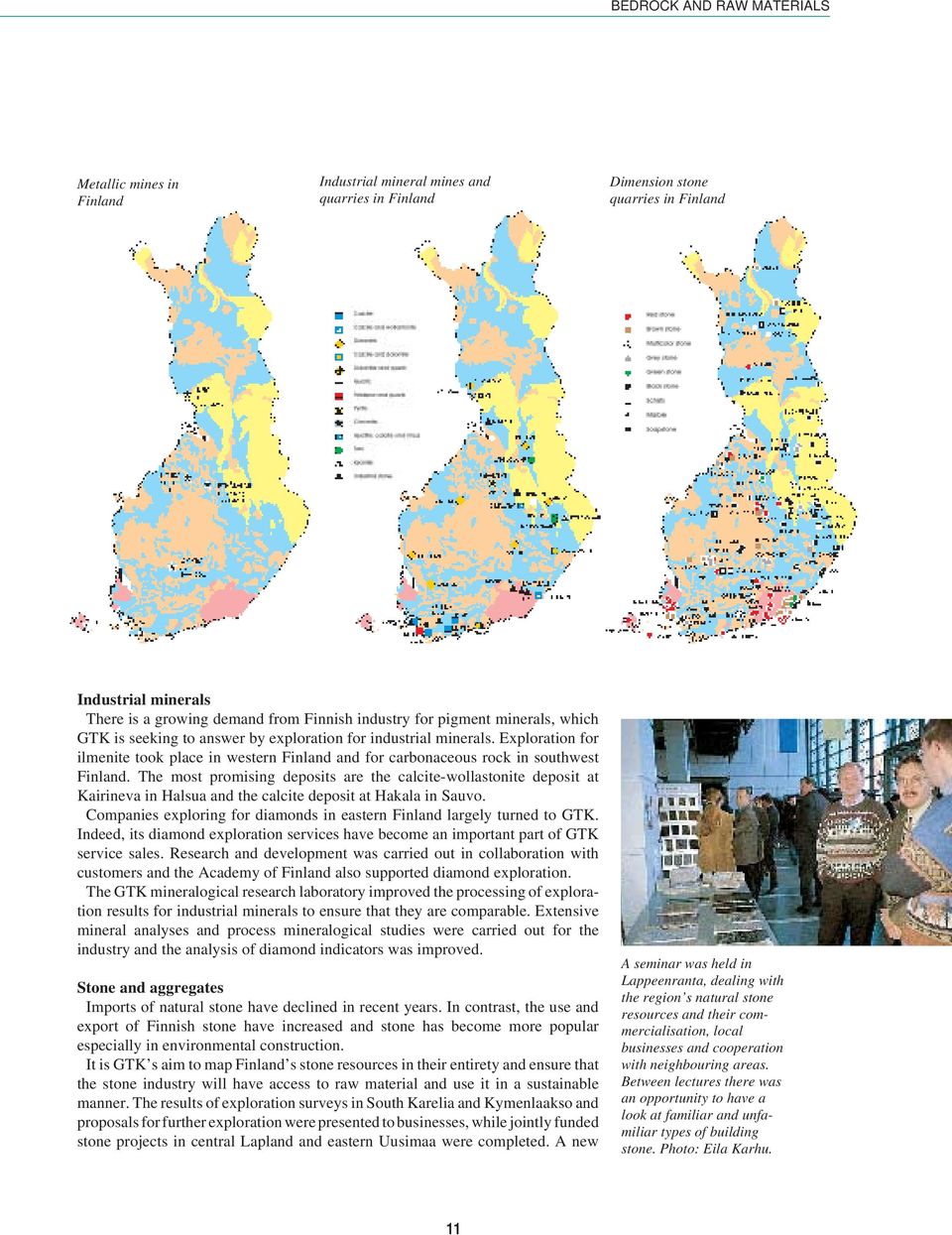 Exploration for ilmenite took place in western Finland and for carbonaceous rock in southwest Finland.