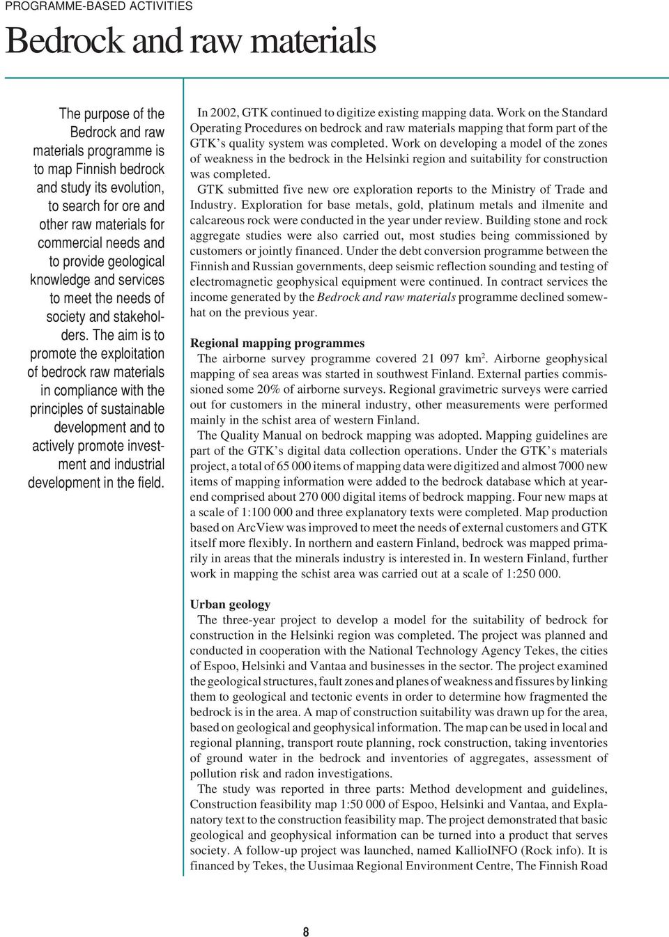 The aim is to promote the exploitation of bedrock raw materials in compliance with the principles of sustainable development and to actively promote investment and industrial development in the field.