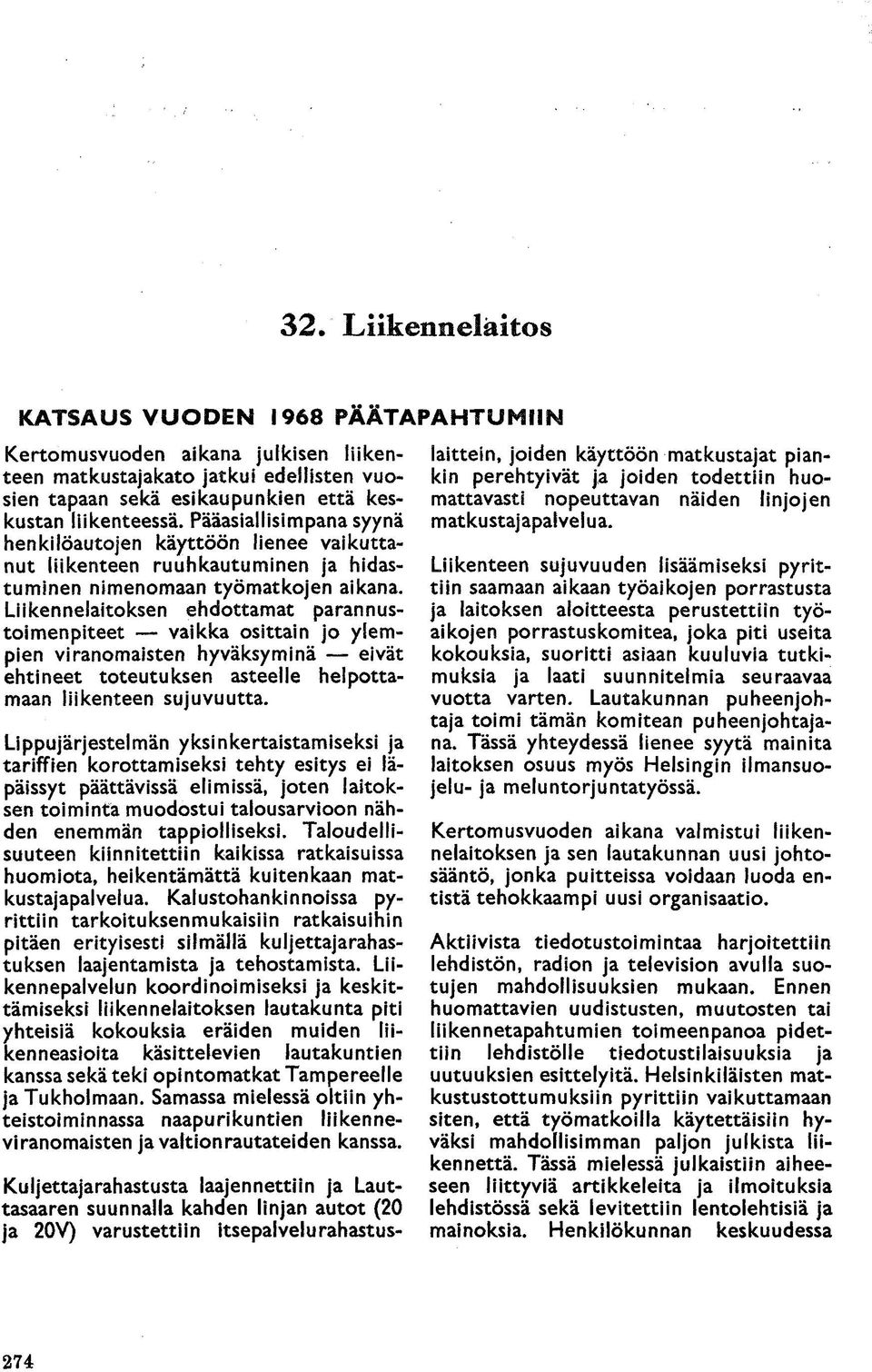 Liikennelaitoksen ehdottamat parannustoimenpiteet vaikka osittain jo ylempien viranomaisten hyväksy minä eivät ehtineet toteutuksen asteelle helpottamaan liikenteen sujuvuutta.