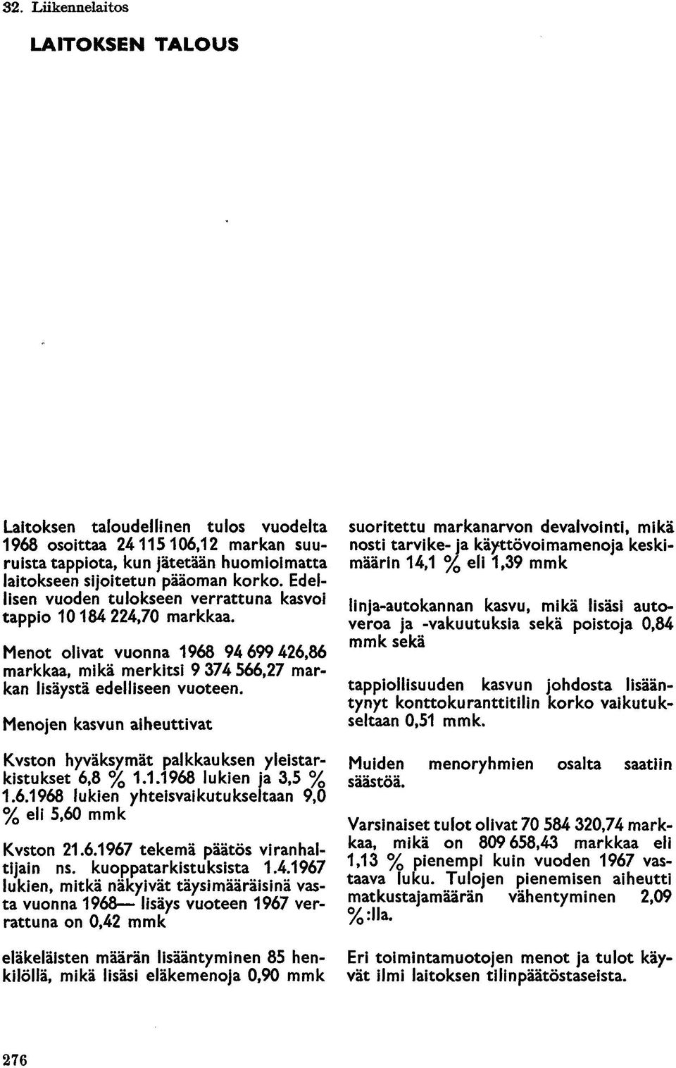 Menojen kasvun aiheuttivat Kvston hyväksymät palkkauksen yleistarkistukset 6,8 %..968 lukien ja 3,5 %.6.968 lukien yhteisvaikutukseltaan 9,0 % eli 5,60 mmk Kvston 2.6.967 tekemä päätös viranhaltijain ns.