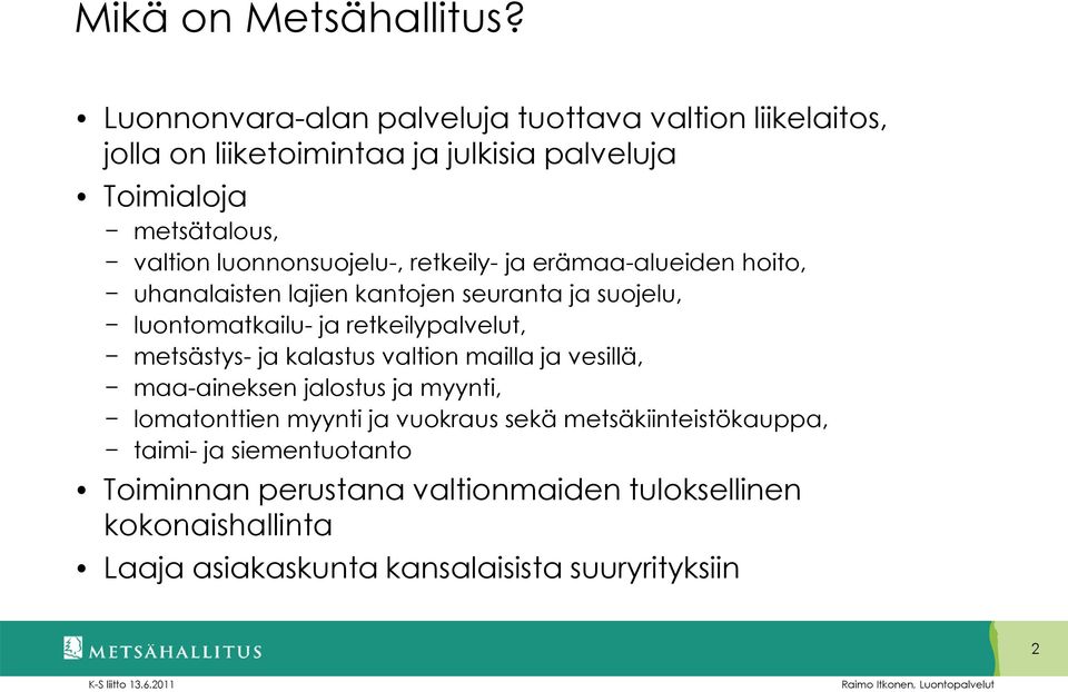 luonnonsuojelu-, retkeily- ja erämaa-alueiden hoito, uhanalaisten lajien kantojen seuranta ja suojelu, luontomatkailu- ja retkeilypalvelut,