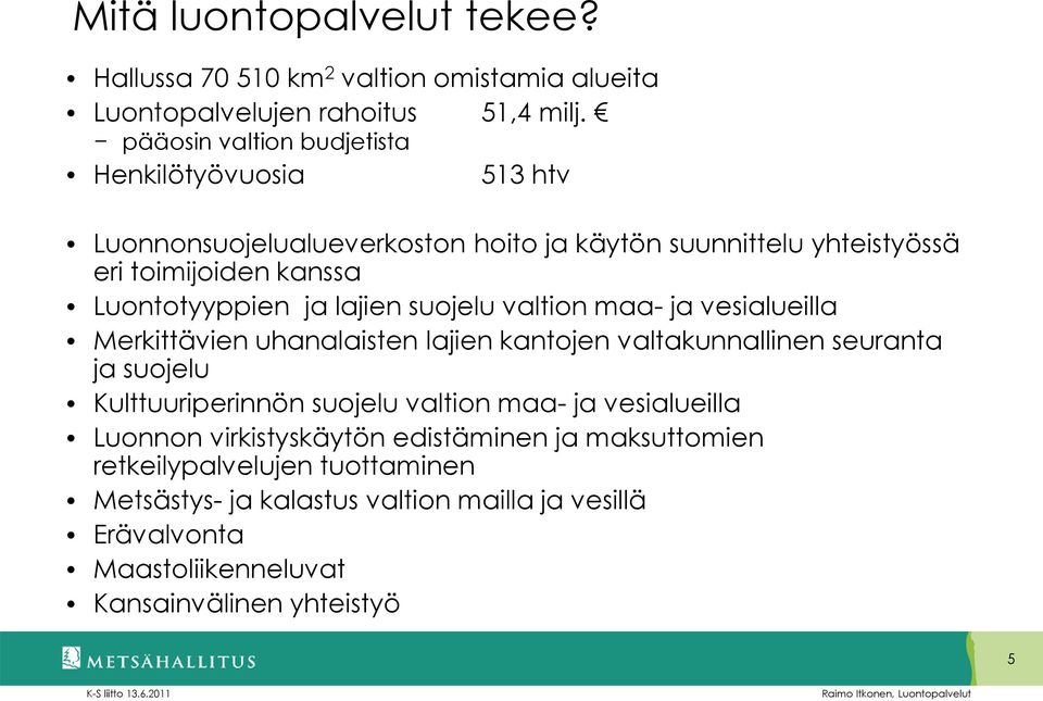 ja lajien suojelu valtion maa- ja vesialueilla Merkittävien uhanalaisten lajien kantojen valtakunnallinen seuranta ja suojelu Kulttuuriperinnön suojelu valtion