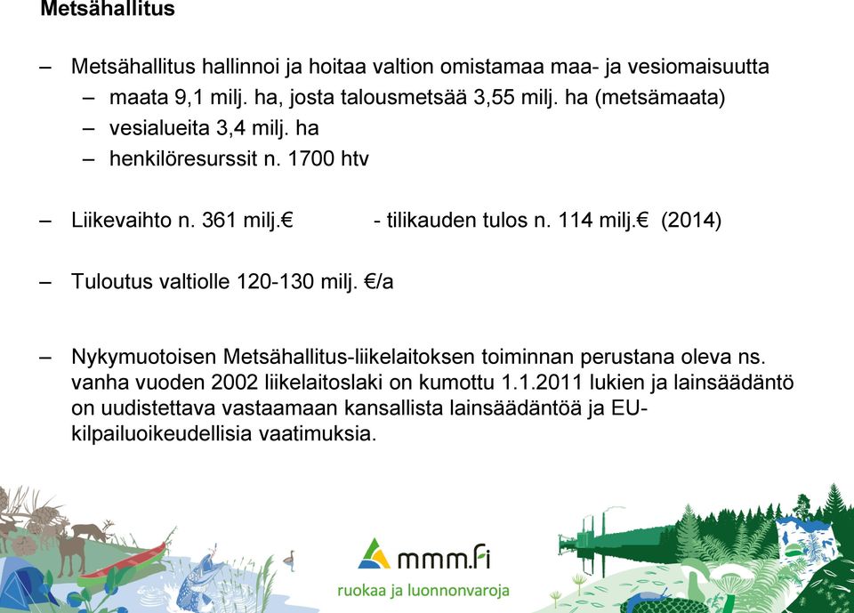 (2014) Tuloutus valtiolle 120-130 milj. /a Nykymuotoisen Metsähallitus-liikelaitoksen toiminnan perustana oleva ns.