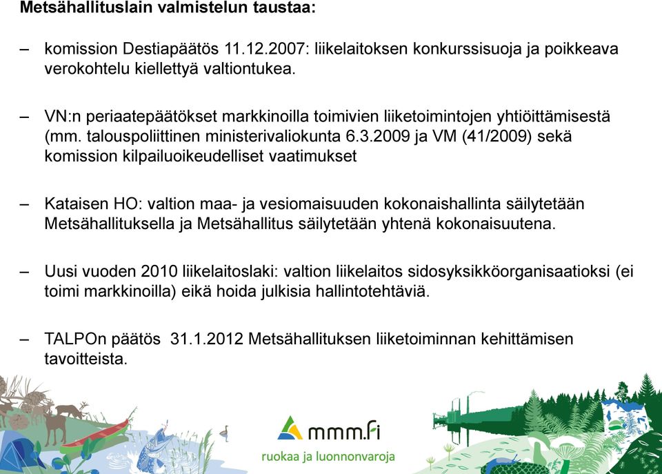 2009 ja VM (41/2009) sekä komission kilpailuoikeudelliset vaatimukset Kataisen HO: valtion maa- ja vesiomaisuuden kokonaishallinta säilytetään Metsähallituksella ja Metsähallitus