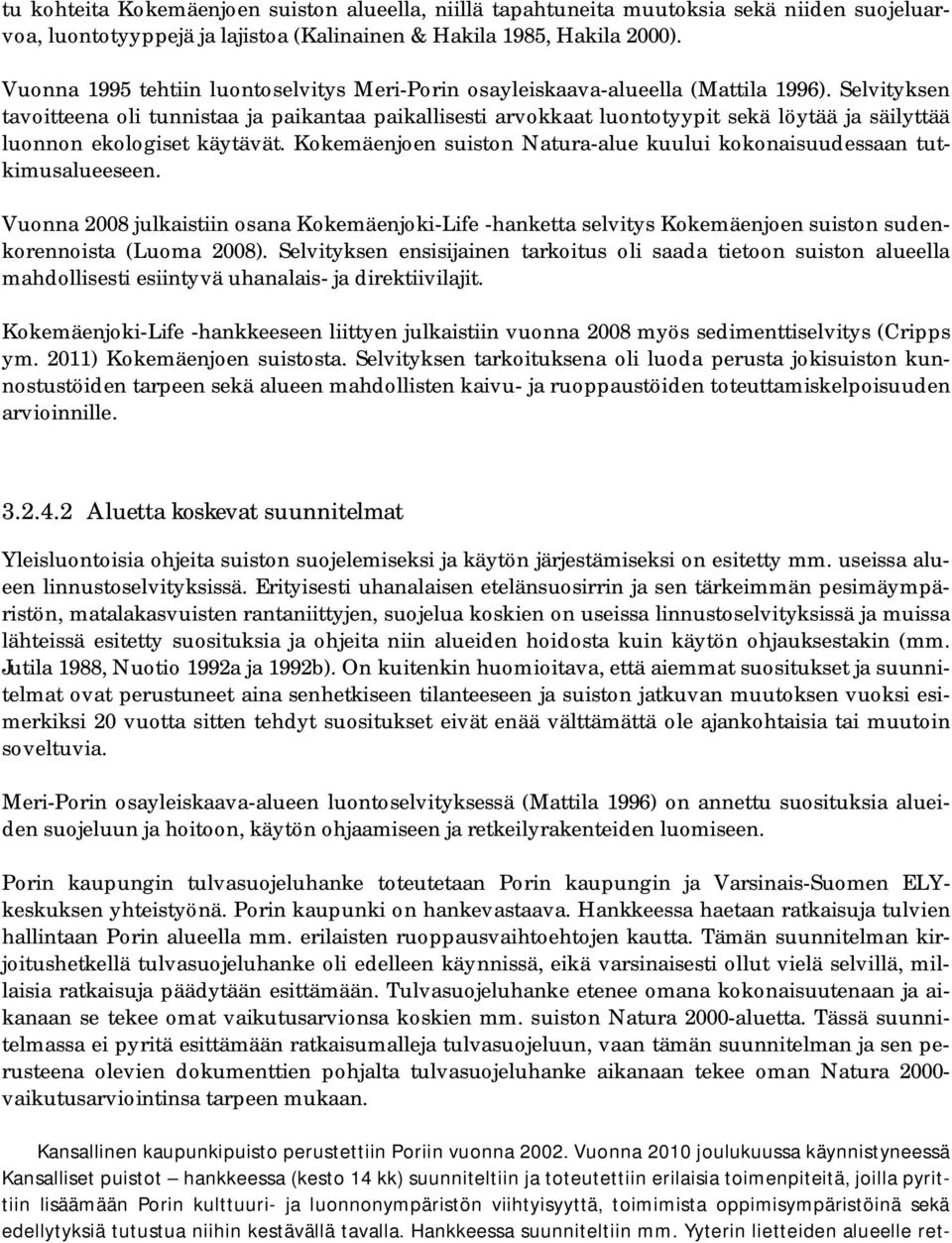 Selvityksen tavoitteena oli tunnistaa ja paikantaa paikallisesti arvokkaat luontotyypit sekä löytää ja säilyttää luonnon ekologiset käytävät.