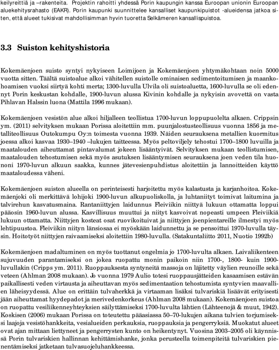 3 Suiston kehityshistoria Kokemäenjoen suisto syntyi nykyiseen Loimijoen ja Kokemäenjoen yhtymäkohtaan noin 5000 vuotta sitten.