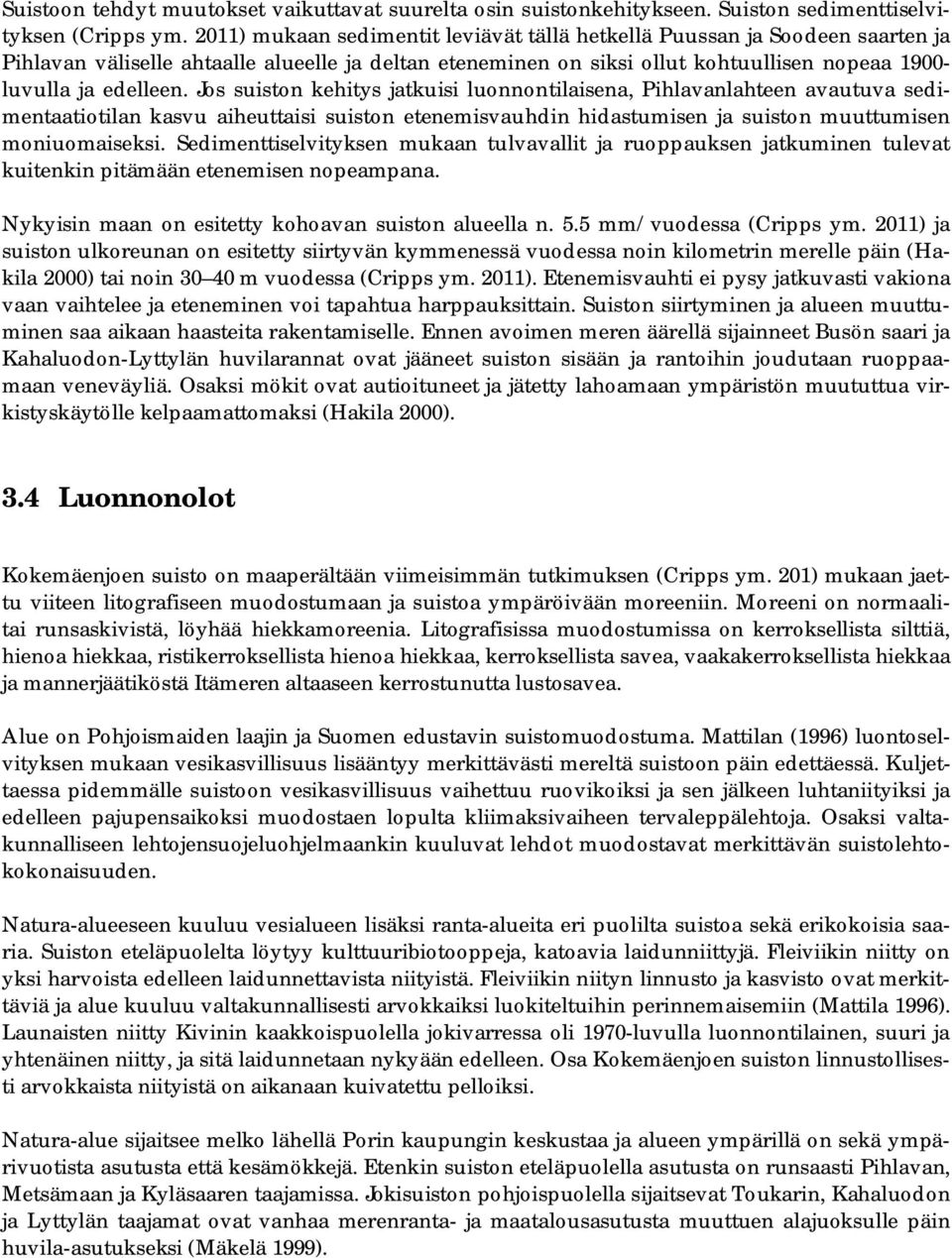 Jos suiston kehitys jatkuisi luonnontilaisena, Pihlavanlahteen avautuva sedimentaatiotilan kasvu aiheuttaisi suiston etenemisvauhdin hidastumisen ja suiston muuttumisen moniuomaiseksi.