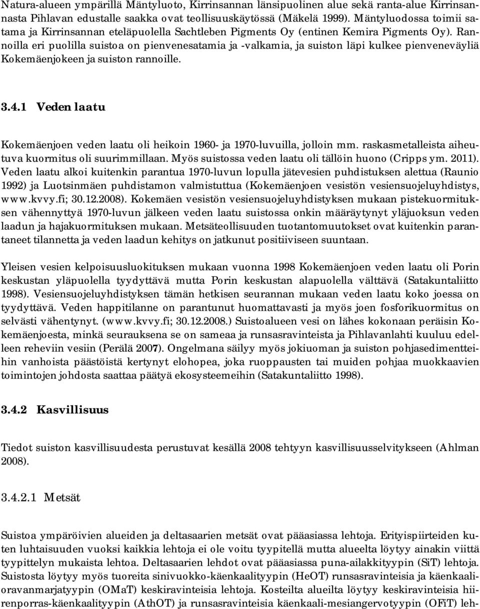 Rannoilla eri puolilla suistoa on pienvenesatamia ja -valkamia, ja suiston läpi kulkee pienveneväyliä Kokemäenjokeen ja suiston rannoille. 3.4.