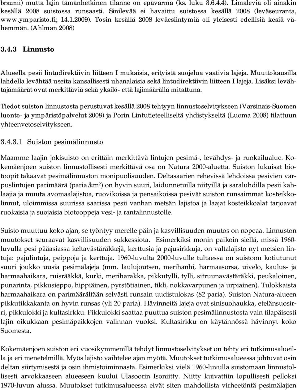 Muuttokausilla lahdella levähtää useita kansallisesti uhanalaisia sekä lintudirektiivin liitteen I lajeja. Lisäksi levähtäjämäärät ovat merkittäviä sekä yksilö- että lajimäärällä mitattuna.