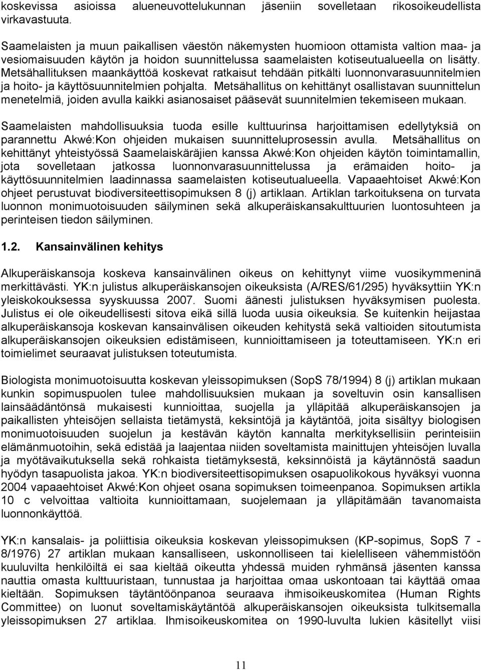 Metsähallituksen maankäyttöä koskevat ratkaisut tehdään pitkälti luonnonvarasuunnitelmien ja hoito- ja käyttösuunnitelmien pohjalta.