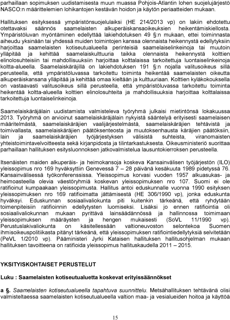 Ympäristöluvan myöntäminen edellyttää lakiehdotuksen 49 :n mukaan, ettei toiminnasta aiheudu yksinään tai yhdessä muiden toimintojen kanssa olennaista heikennystä edellytyksiin harjoittaa