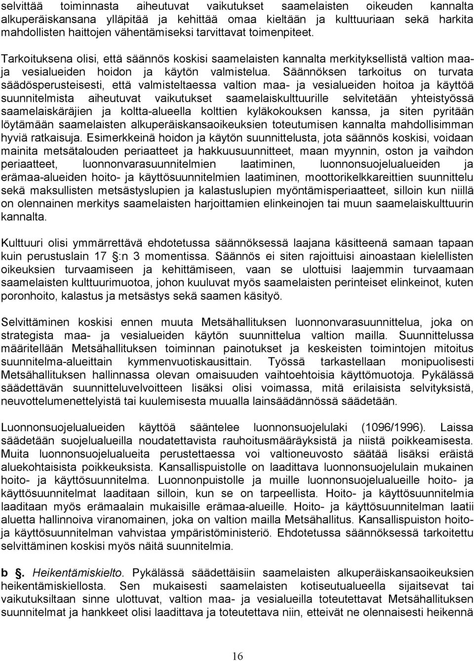 Säännöksen tarkoitus on turvata säädösperusteisesti, että valmisteltaessa valtion maa- ja vesialueiden hoitoa ja käyttöä suunnitelmista aiheutuvat vaikutukset saamelaiskulttuurille selvitetään