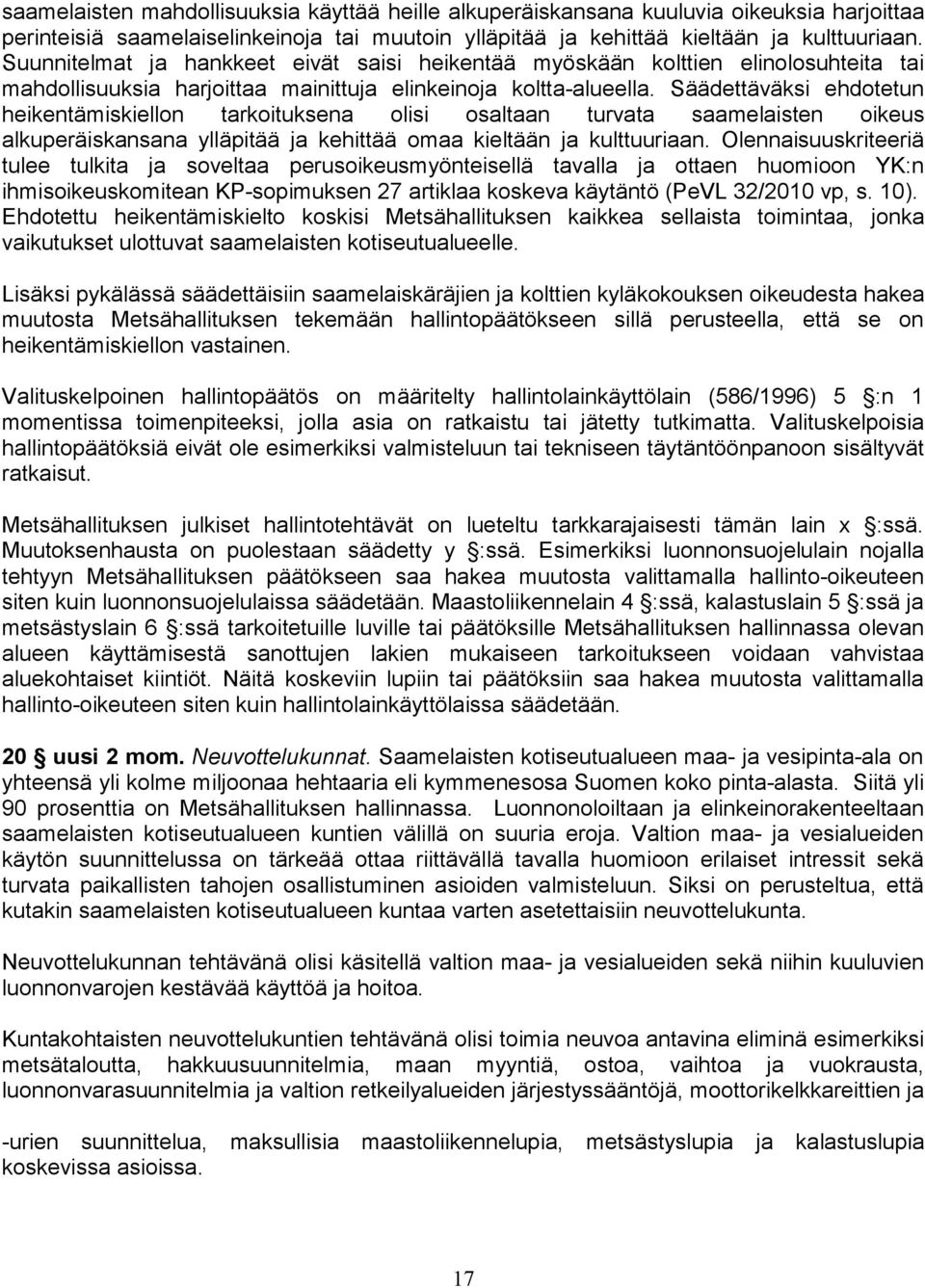 Säädettäväksi ehdotetun heikentämiskiellon tarkoituksena olisi osaltaan turvata saamelaisten oikeus alkuperäiskansana ylläpitää ja kehittää omaa kieltään ja kulttuuriaan.