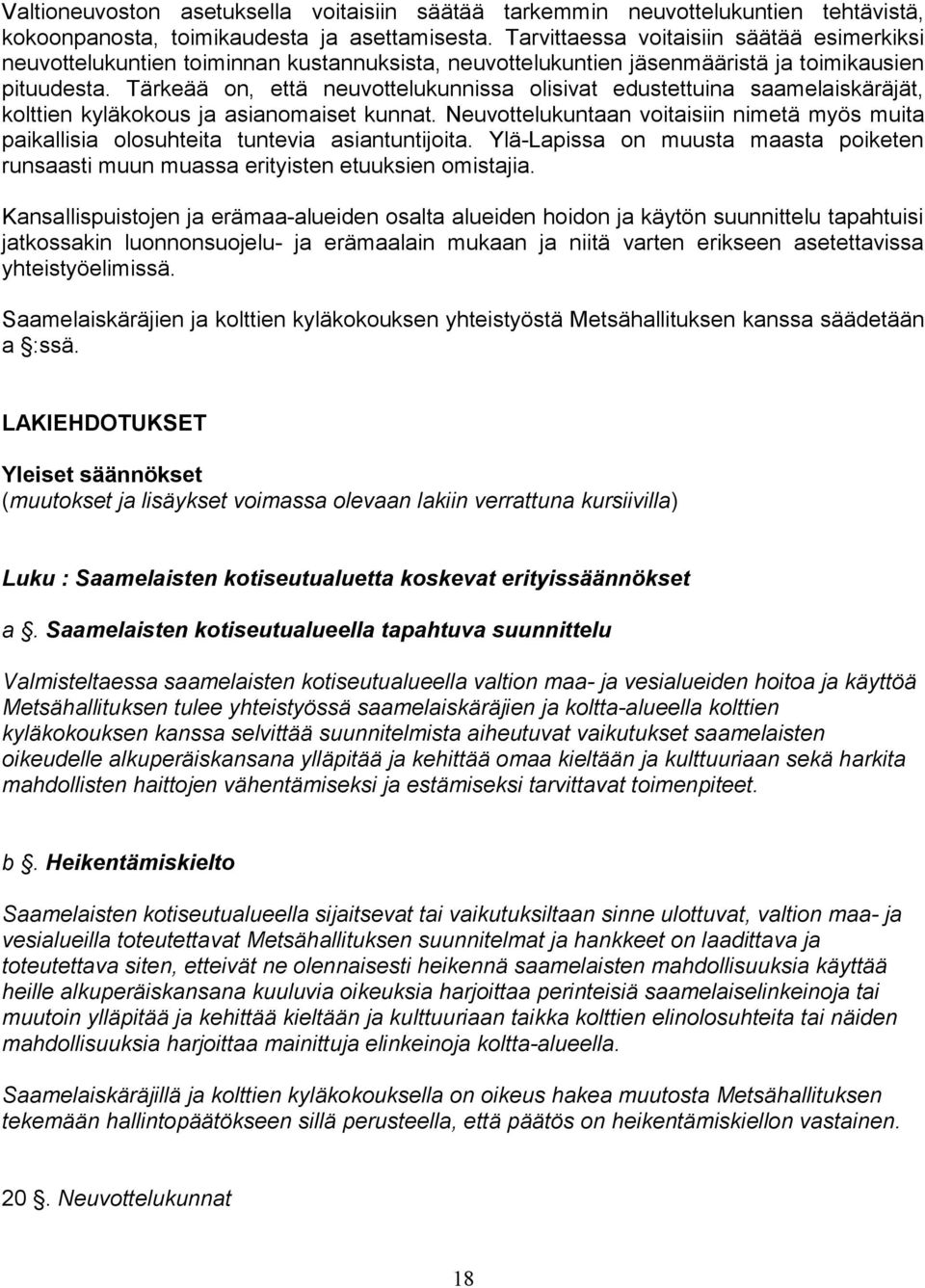 Tärkeää on, että neuvottelukunnissa olisivat edustettuina saamelaiskäräjät, kolttien kyläkokous ja asianomaiset kunnat.