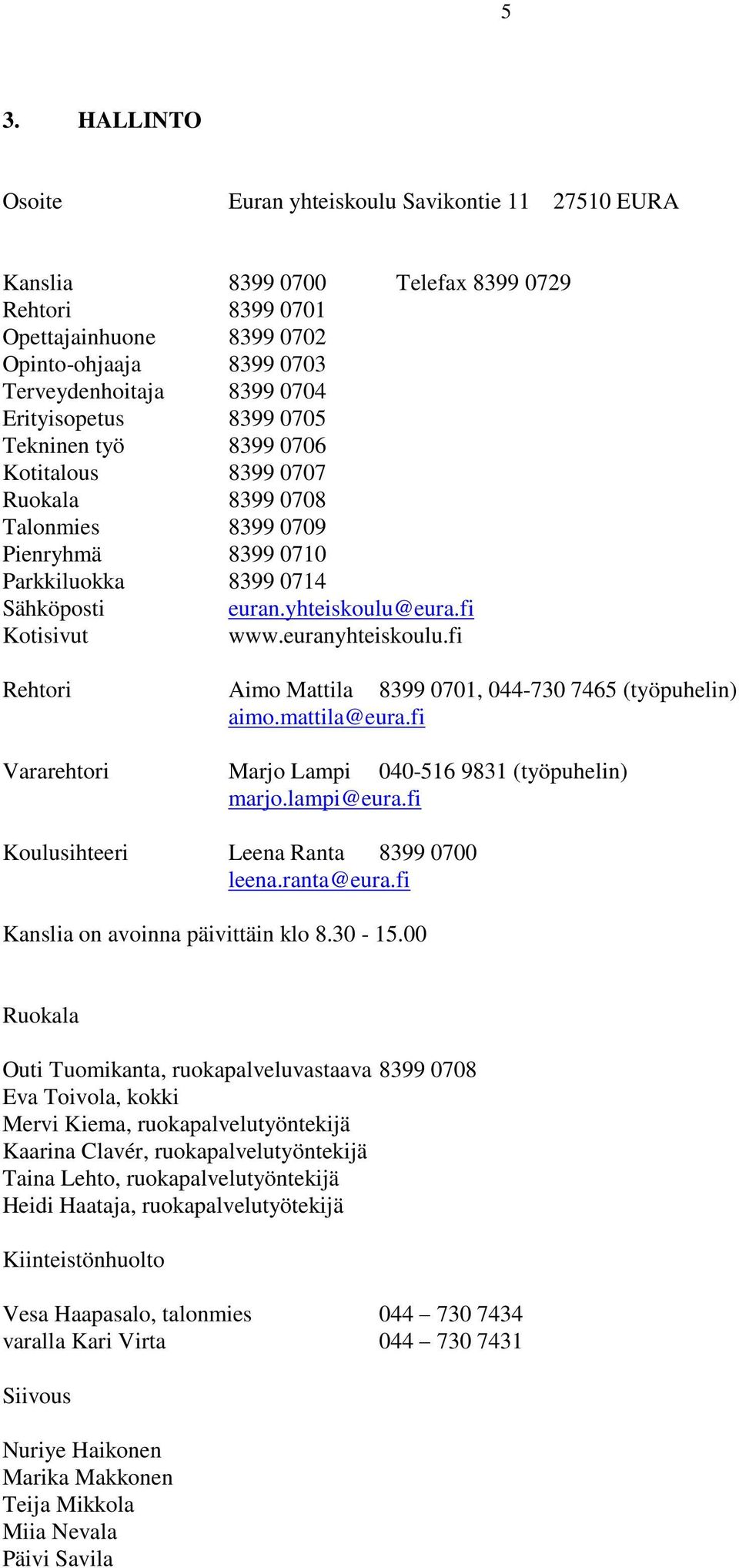 euranyhteiskoulu.fi Rehtori Aimo Mattila 8399 0701, 044-730 7465 (työpuhelin) aimo.mattila@eura.fi Vararehtori Marjo Lampi 040-516 9831 (työpuhelin) marjo.lampi@eura.