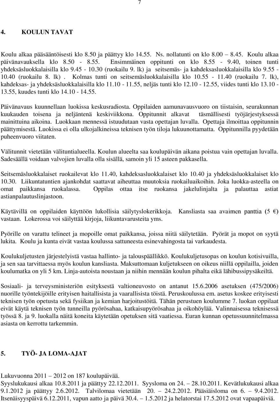 40 (ruokailu 7. lk), kahdeksas- ja yhdeksäsluokkalaisilla klo 11.10-11.55, neljäs tunti klo 12.10-12.55, viides tunti klo 13.10-13.55, kuudes tunti klo 14.10-14.55. Päivänavaus kuunnellaan luokissa keskusradiosta.