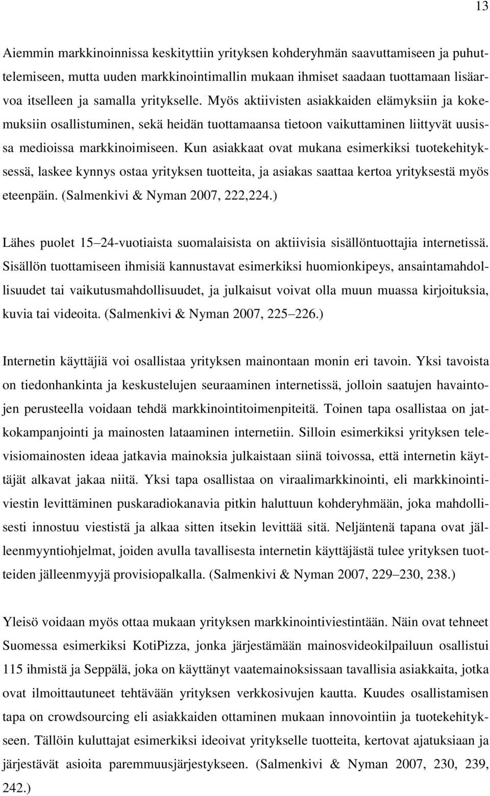 Kun asiakkaat ovat mukana esimerkiksi tuotekehityksessä, laskee kynnys ostaa yrityksen tuotteita, ja asiakas saattaa kertoa yrityksestä myös eteenpäin. (Salmenkivi & Nyman 2007, 222,224.