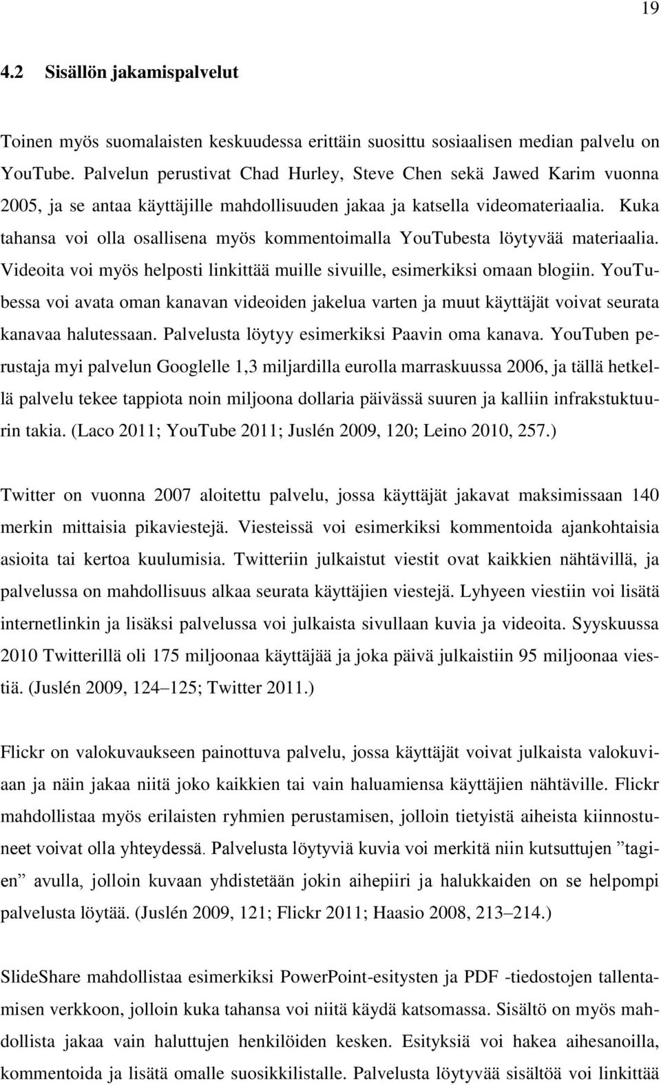 Kuka tahansa voi olla osallisena myös kommentoimalla YouTubesta löytyvää materiaalia. Videoita voi myös helposti linkittää muille sivuille, esimerkiksi omaan blogiin.