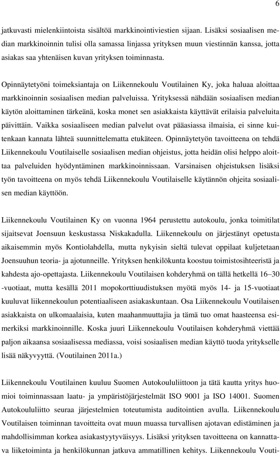 Opinnäytetyöni toimeksiantaja on Liikennekoulu Voutilainen Ky, joka haluaa aloittaa markkinoinnin sosiaalisen median palveluissa.