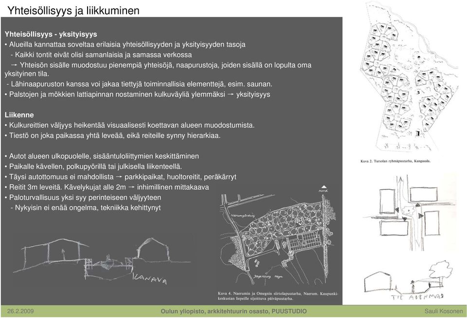 Palstojen ja mökkien lattiapinnan nostaminen kulkuväyliä ylemmäksi yksityisyys Liikenne Kulkureittien väljyys heikentää visuaalisesti koettavan alueen muodostumista.