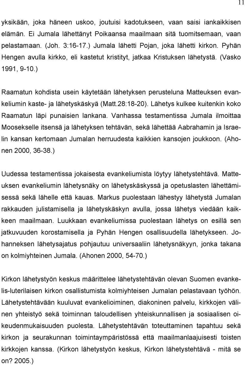 ) Raamatun kohdista usein käytetään lähetyksen perusteluna Matteuksen evankeliumin kaste- ja lähetyskäskyä (Matt.28:18-20). Lähetys kulkee kuitenkin koko Raamatun läpi punaisien lankana.