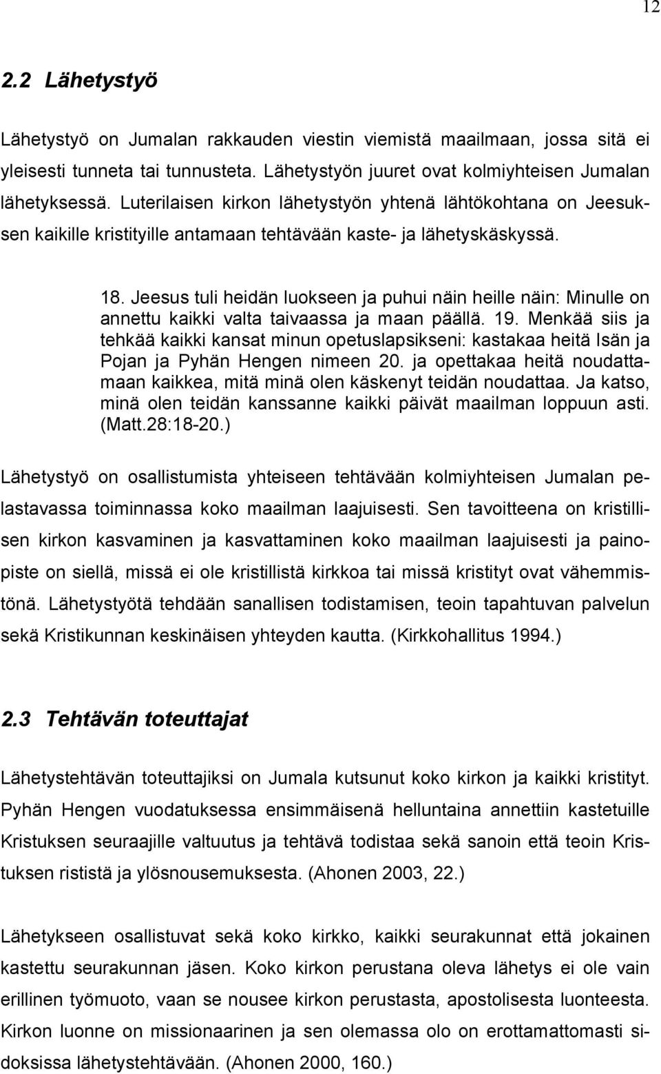 Jeesus tuli heidän luokseen ja puhui näin heille näin: Minulle on annettu kaikki valta taivaassa ja maan päällä. 19.