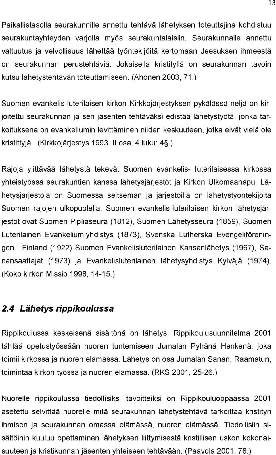 Jokaisella kristityllä on seurakunnan tavoin kutsu lähetystehtävän toteuttamiseen. (Ahonen 2003, 71.