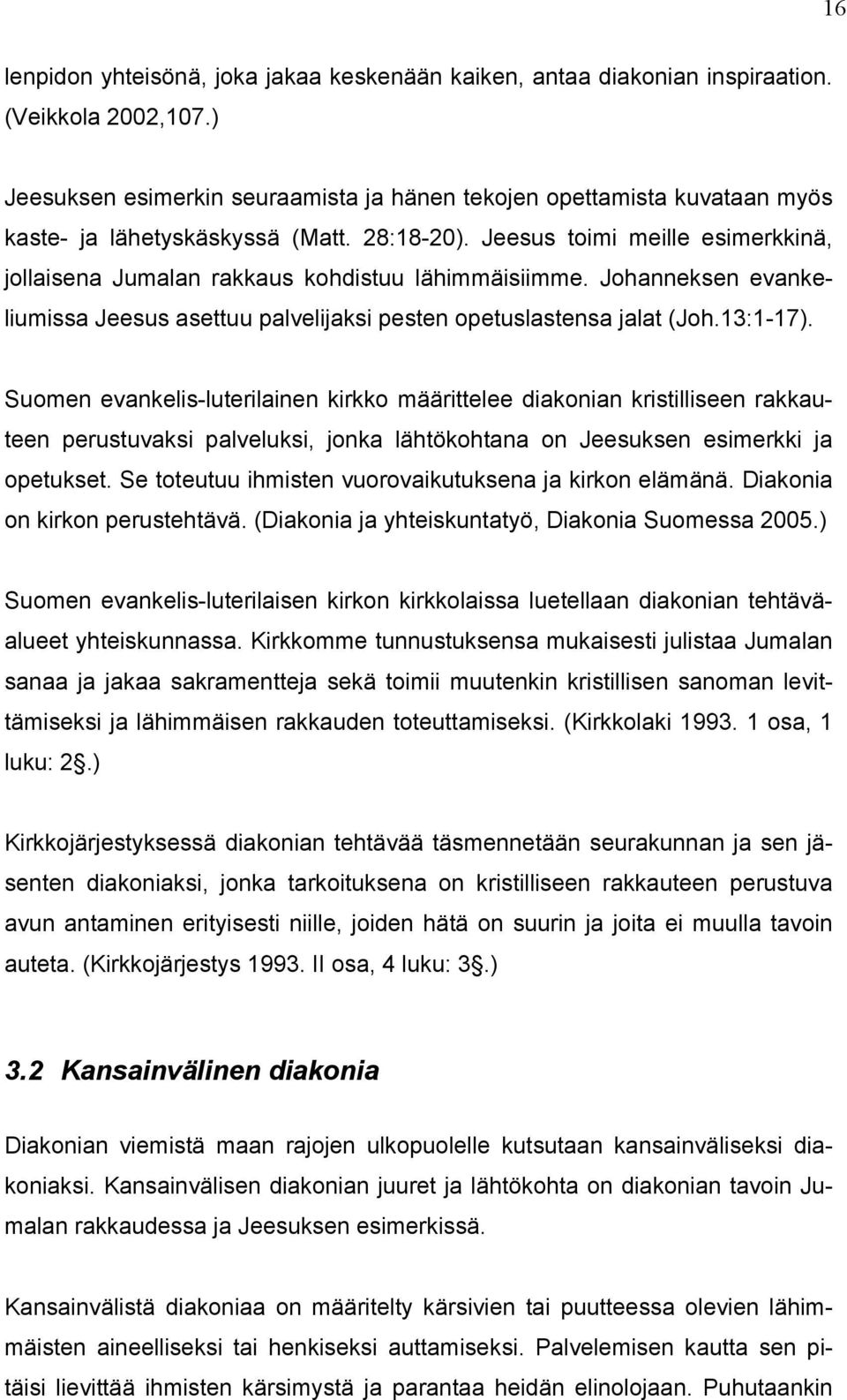 Jeesus toimi meille esimerkkinä, jollaisena Jumalan rakkaus kohdistuu lähimmäisiimme. Johanneksen evankeliumissa Jeesus asettuu palvelijaksi pesten opetuslastensa jalat (Joh.13:1-17).