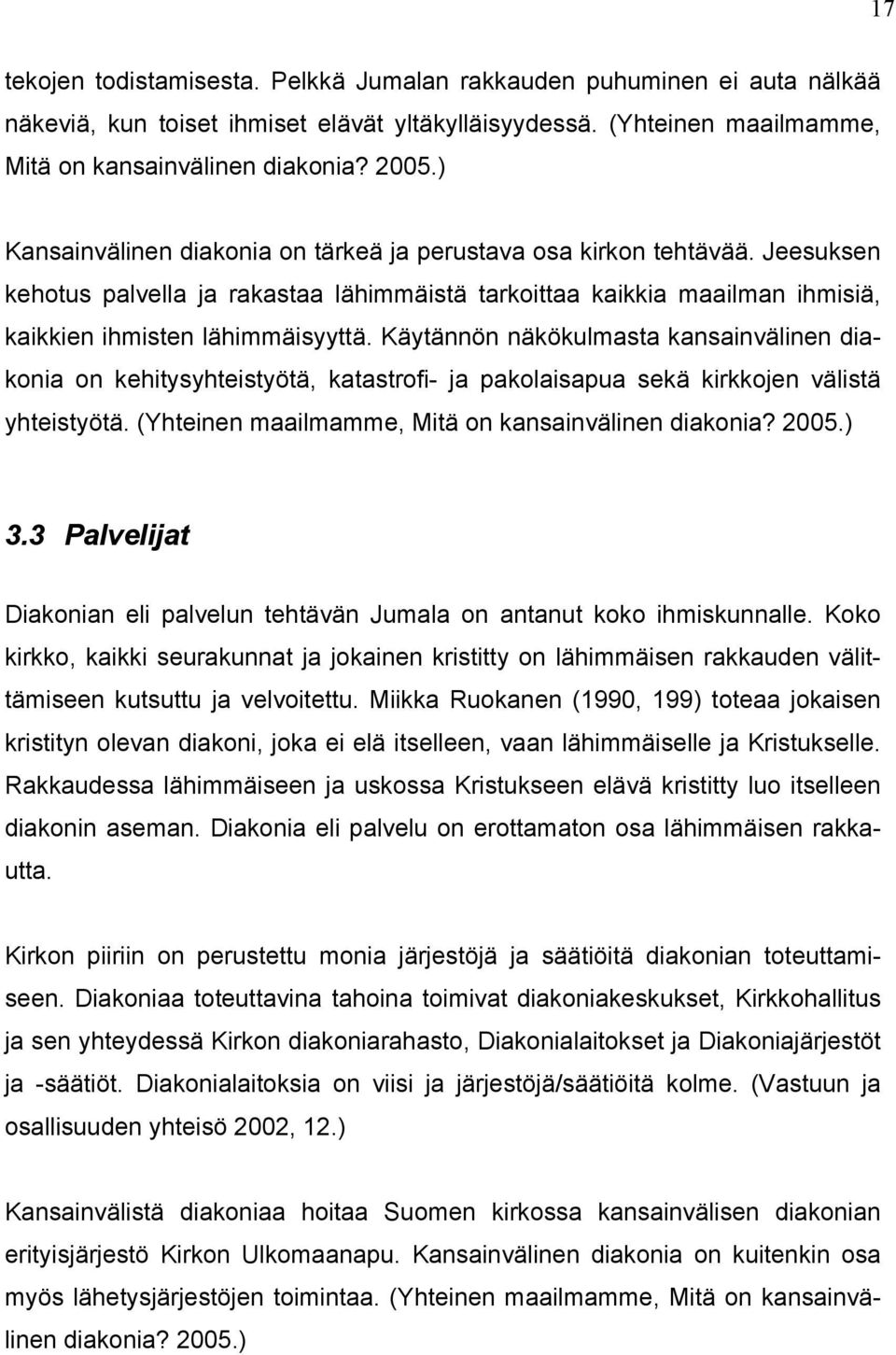 Käytännön näkökulmasta kansainvälinen diakonia on kehitysyhteistyötä, katastrofi- ja pakolaisapua sekä kirkkojen välistä yhteistyötä. (Yhteinen maailmamme, Mitä on kansainvälinen diakonia? 2005.) 3.