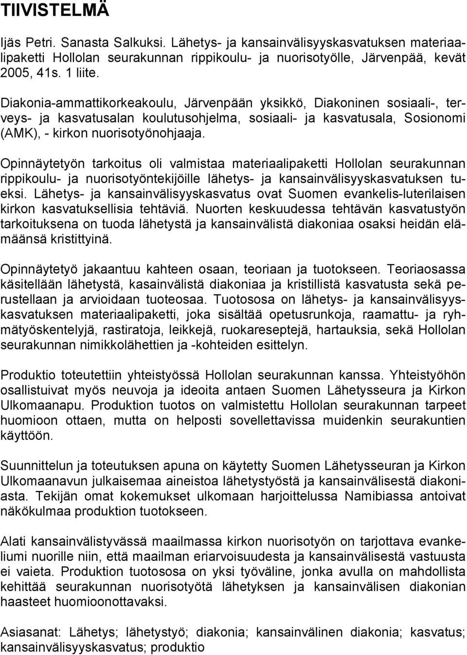 Opinnäytetyön tarkoitus oli valmistaa materiaalipaketti Hollolan seurakunnan rippikoulu- ja nuorisotyöntekijöille lähetys- ja kansainvälisyyskasvatuksen tueksi.