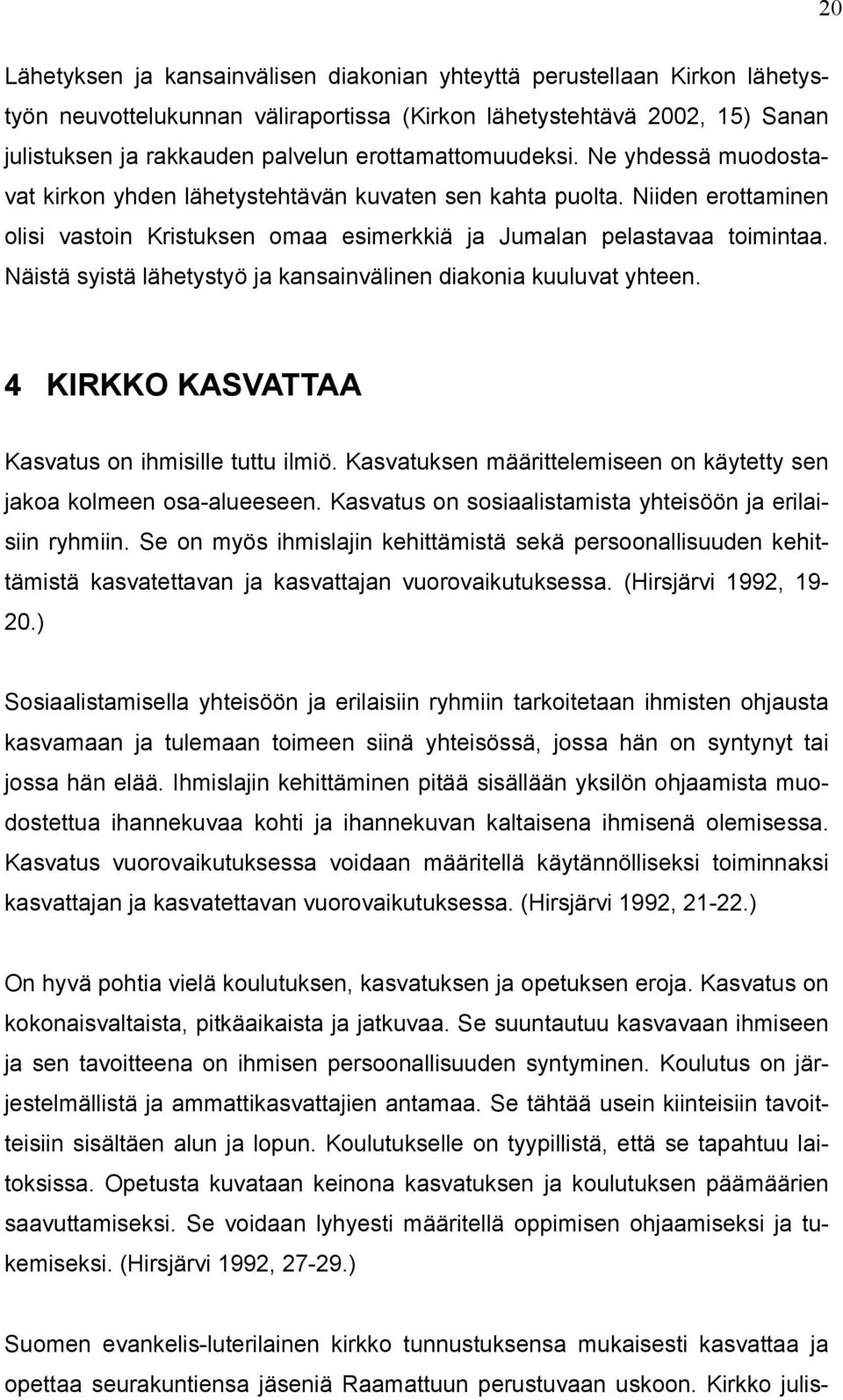 Näistä syistä lähetystyö ja kansainvälinen diakonia kuuluvat yhteen. 4 KIRKKO KASVATTAA Kasvatus on ihmisille tuttu ilmiö. Kasvatuksen määrittelemiseen on käytetty sen jakoa kolmeen osa-alueeseen.