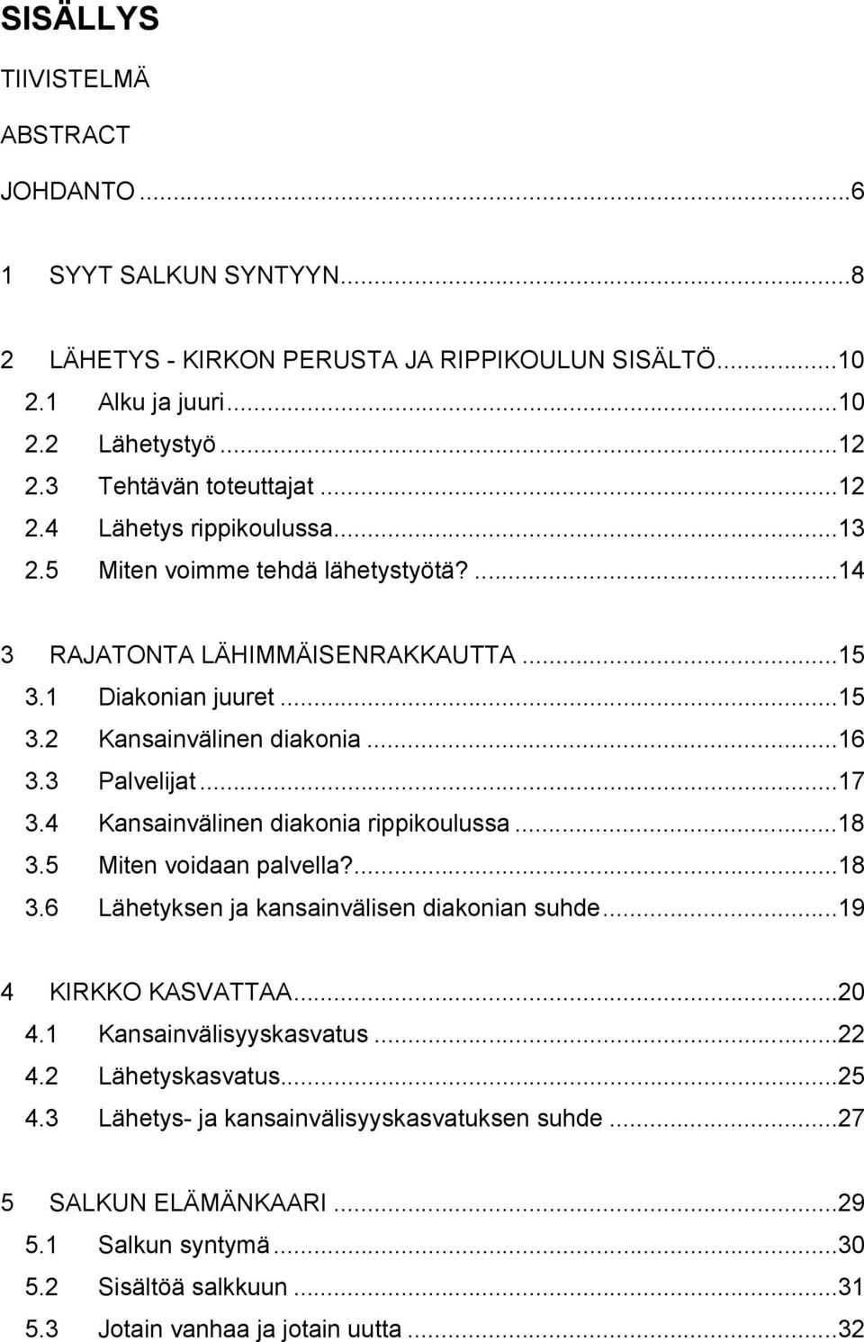 ..17 3.4 Kansainvälinen diakonia rippikoulussa...18 3.5 Miten voidaan palvella?...18 3.6 Lähetyksen ja kansainvälisen diakonian suhde...19 4 KIRKKO KASVATTAA...20 4.1 Kansainvälisyyskasvatus.