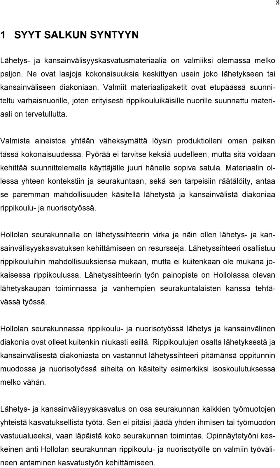 Valmiit materiaalipaketit ovat etupäässä suunniteltu varhaisnuorille, joten erityisesti rippikouluikäisille nuorille suunnattu materiaali on tervetullutta.