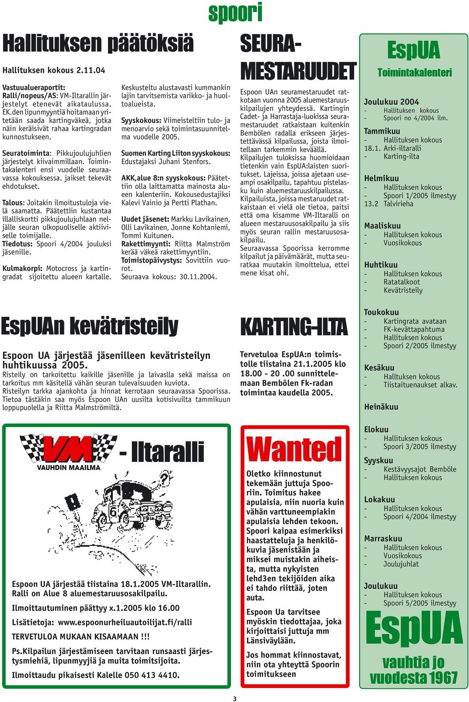 Toimintakalenteri ensi vuodelle seuraavassa kokouksessa. jaikset tekevät ehdotukset. Talous: Joitakin ilmoitustuloja vielä saamatta.