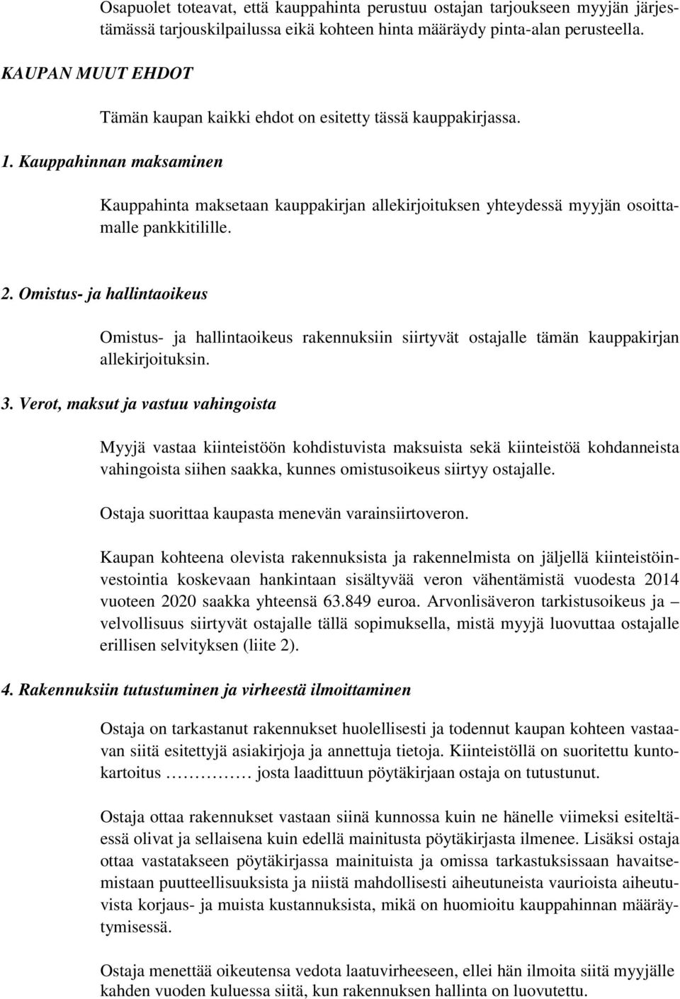 Kauppahinnan maksaminen Kauppahinta maksetaan kauppakirjan allekirjoituksen yhteydessä myyjän osoittamalle pankkitilille. 2.