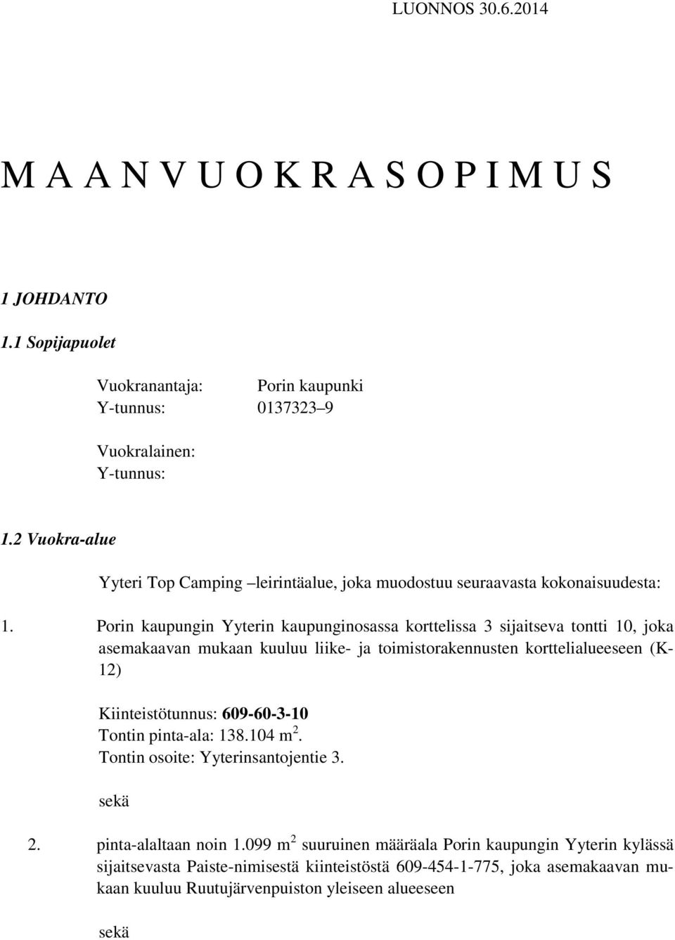 Porin kaupungin Yyterin kaupunginosassa korttelissa 3 sijaitseva tontti 10, joka asemakaavan mukaan kuuluu liike- ja toimistorakennusten korttelialueeseen (K- 12) Kiinteistötunnus: