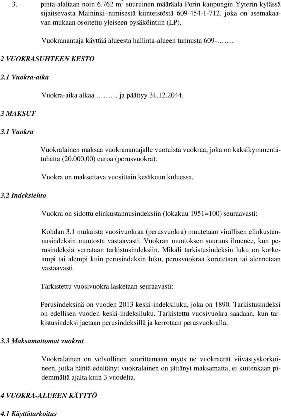 Vuokranantaja käyttää alueesta hallinta-alueen tunnusta 609-. 2 VUOKRASUHTEEN KESTO 2.1 Vuokra-aika 3 MAKSUT 3.1 Vuokra 3.2 Indeksiehto Vuokra-aika alkaa ja päättyy 31.12.2044.