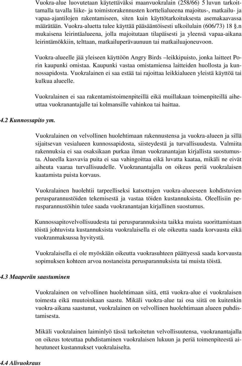 siten kuin käyttötarkoituksesta asemakaavassa määrätään. Vuokra-aluetta tulee käyttää pääsääntöisesti ulkoilulain (606/73) 18.