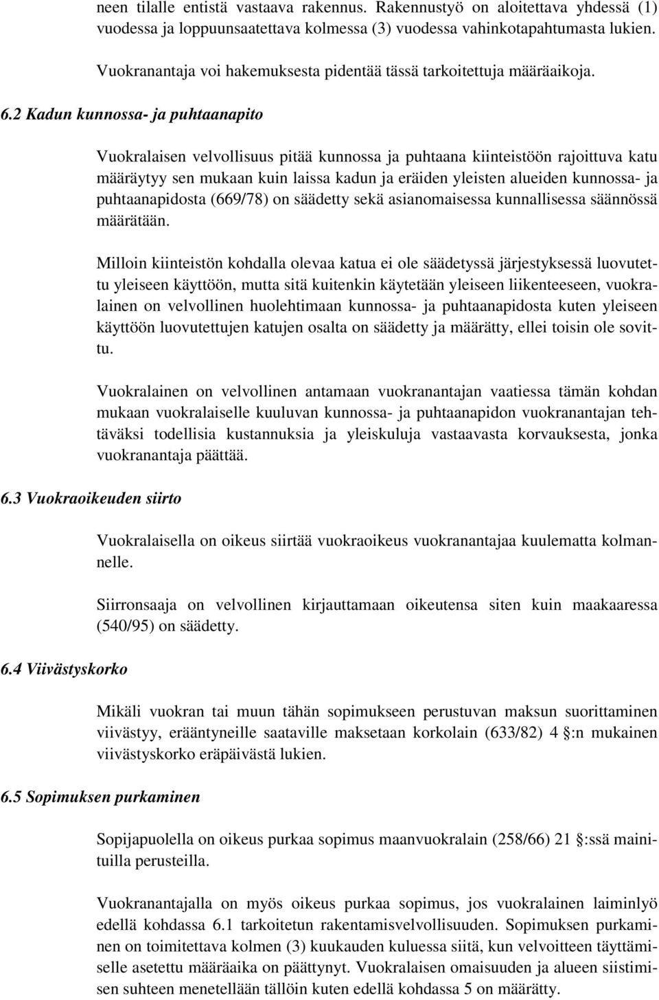 4 Viivästyskorko Vuokralaisen velvollisuus pitää kunnossa ja puhtaana kiinteistöön rajoittuva katu määräytyy sen mukaan kuin laissa kadun ja eräiden yleisten alueiden kunnossa- ja puhtaanapidosta