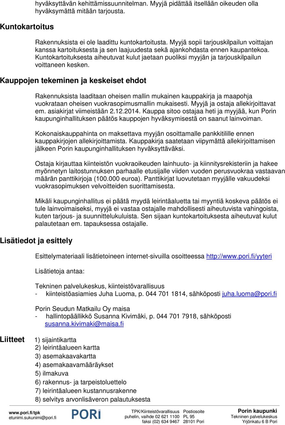 Kuntokartoituksesta aiheutuvat kulut jaetaan puoliksi myyjän ja tarjouskilpailun voittaneen kesken.