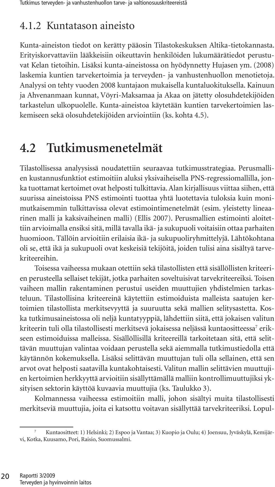 Analyy on tehty vuoden 2008 untajaon muaella untaluotuella. Kanuun ja Ahvenanmaan unnat, Vöyr-Maamaa ja Aaa on jätetty olouhdetejöden taratelun ulopuolelle.