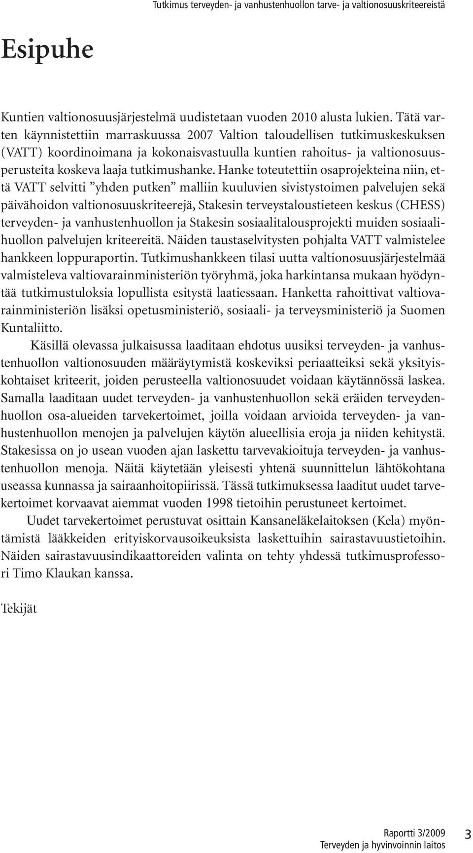 Hane toteutettn oaprojetena nn, että VATT elvtt yhden puten malln uuluven vtytomen palvelujen eä pävähodon valtonouurteerejä, Staen terveytalouteteen eu (CHESS) terveyden- ja vanhutenhuollon ja Staen