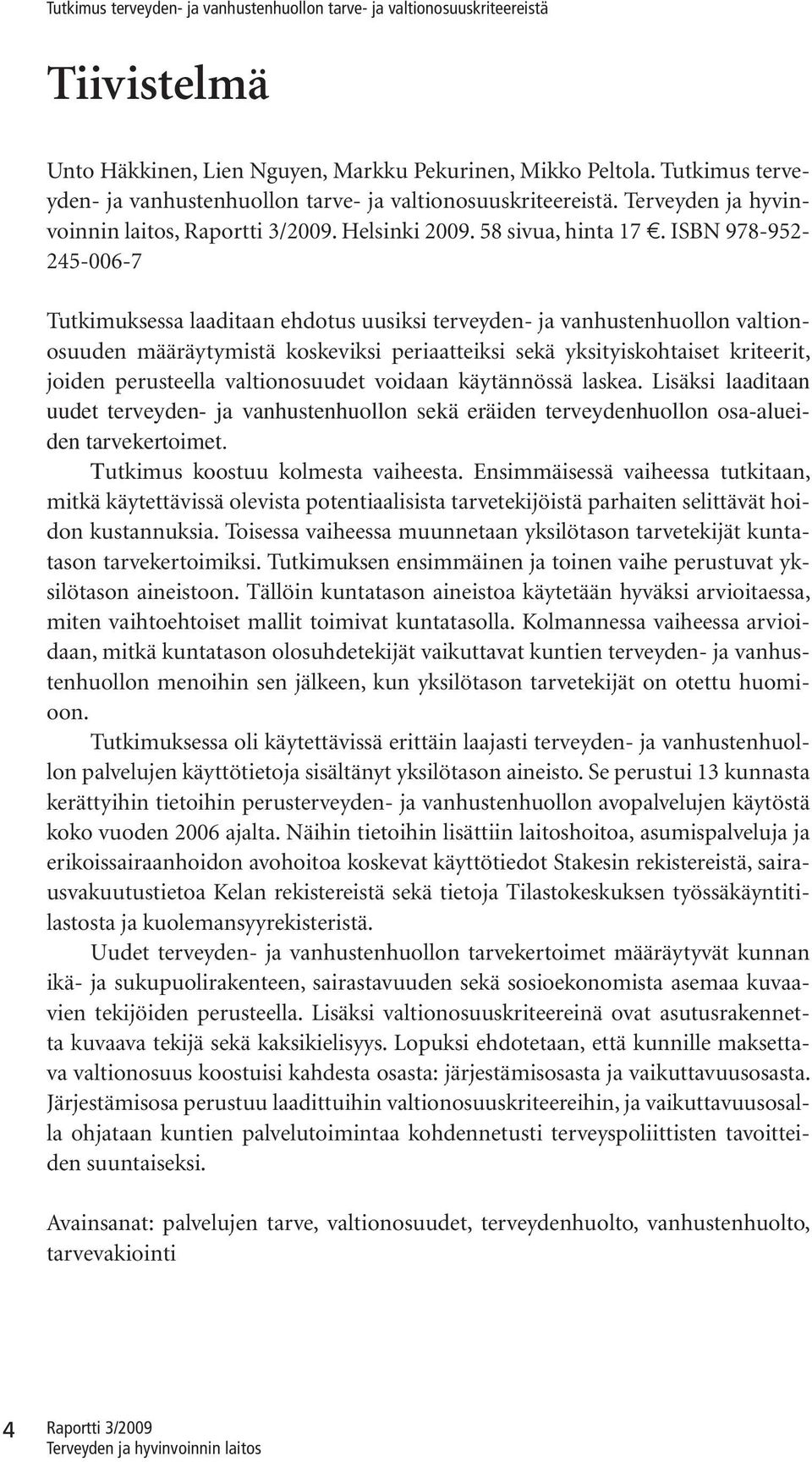 ISBN 978-952- 245-006-7 Tutmuea laadtaan ehdotu uu terveyden- ja vanhutenhuollon valtonouuden määräytymtä oev peraatte eä ytyohtaet rteert, joden peruteella valtonouudet vodaan äytännöä laea.