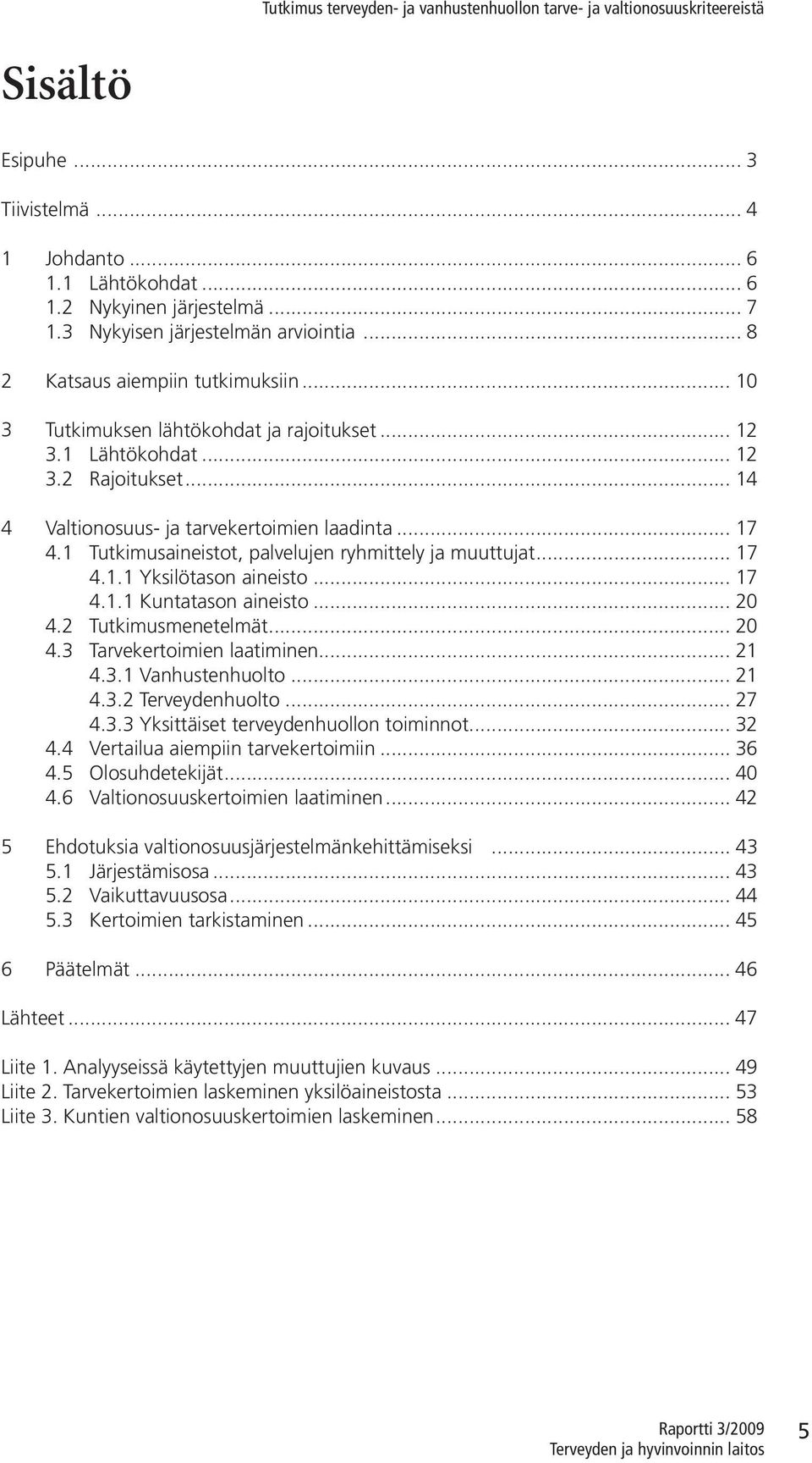 .. 7 4.. Ylötaon aneto... 7 4.. Kuntataon aneto... 20 4.2 Tutmumenetelmät... 20 4.3 Tarveertomen laatmnen... 2 4.3. Vanhutenhuolto... 2 4.3.2 Terveydenhuolto... 27 4.3.3 Yttäet terveydenhuollon tomnnot.