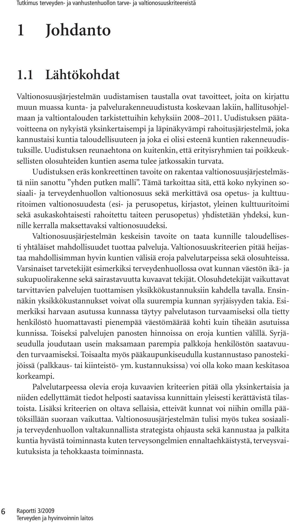 Uudtuen päätavotteena on nyytä ynertaemp ja läpnäyvämp rahotujärjetelmä, joa annuta unta taloudelluuteen ja joa e ol eteenä unten raenneuudtulle.