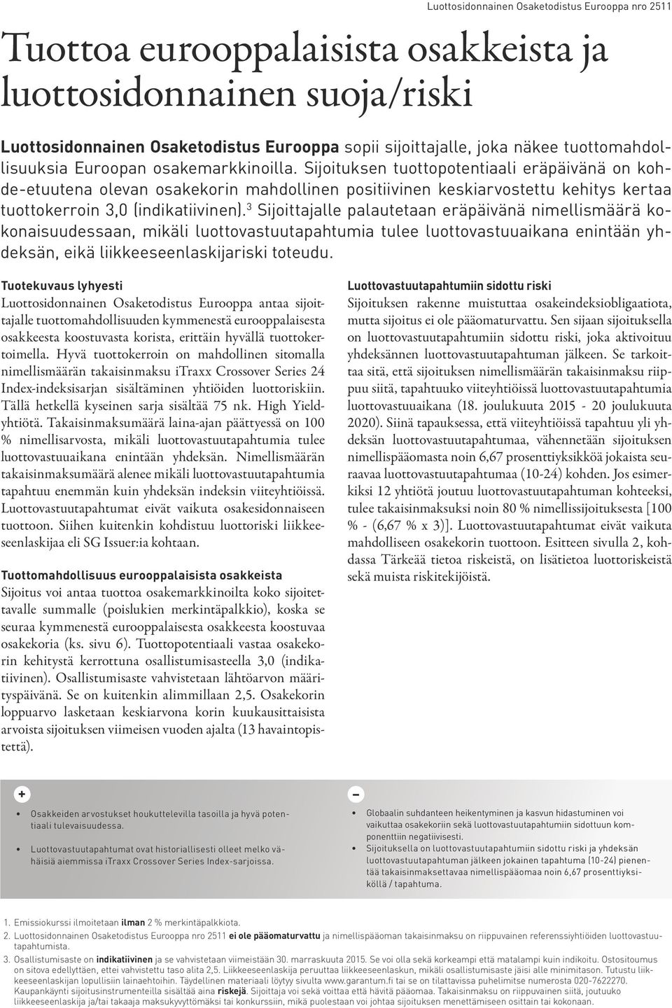 3 Sijoittajalle palautetaan eräpäivänä nimellismäärä kokonaisuudessaan, mikäli luottovastuutapahtumia tulee luottovastuuaikana enintään yhdeksän, eikä liikkeeseenlaskijariski toteudu.