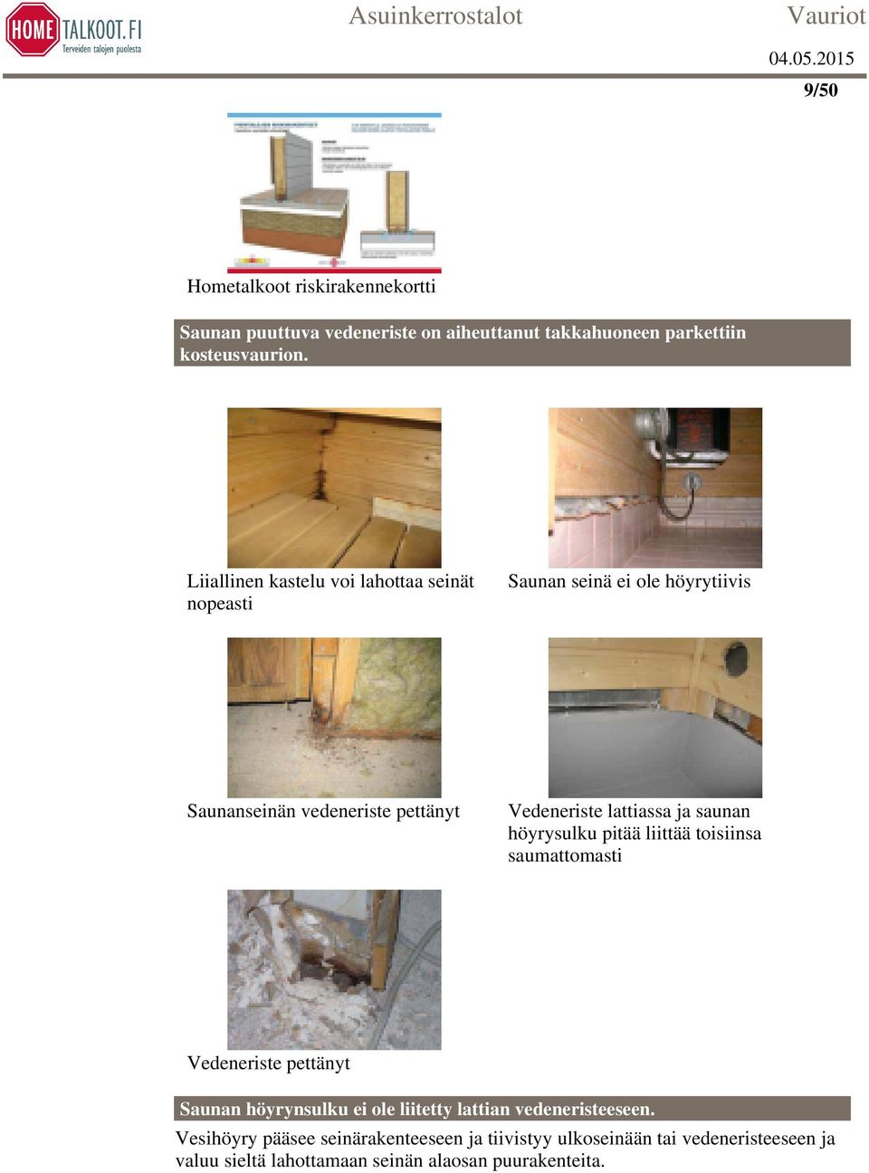 lattiassa ja saunan höyrysulku pitää liittää toisiinsa saumattomasti Vedeneriste pettänyt Saunan höyrynsulku ei ole liitetty lattian